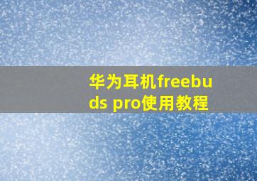 华为耳机freebuds pro使用教程